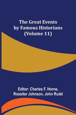 The Great Events by Famous Historians (Volume 11) - F Horne, Charles (Editor), and Johnson, Rossiter (Editor)