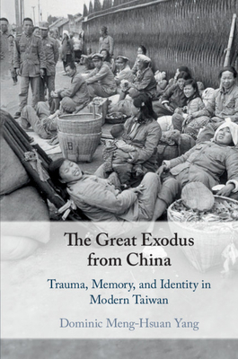 The Great Exodus from China: Trauma, Memory, and Identity in Modern Taiwan - Yang, Dominic Meng-Hsuan