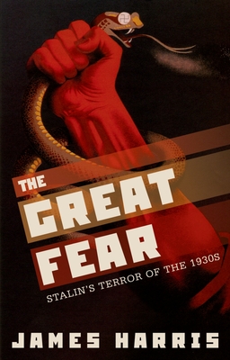 The Great Fear: Stalin's Terror of the 1930s - Harris, James