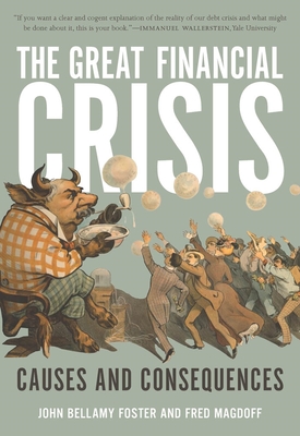 The Great Financial Crisis: Causes and Consequences - Foster, John Bellamy, and Magdoff, Fred