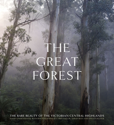 The Great Forest: The rare beauty of the Victorian Central Highlands - Lindenmayer, David, and Taylor, Chris (Photographer), and Rees, Sarah (Photographer)
