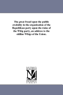 The Great Fraud Upon the Public Credulity in the Organization of the Republican Party Upon the Ruins of the Whig Party, an Address to the Oldline Whigs of the Union.