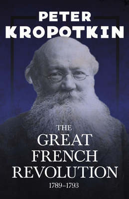 The Great French Revolution - 1789-1793: With an Excerpt from Comrade Kropotkin by Victor Robinson - Kropotkin, Peter, and Robinson, Victor