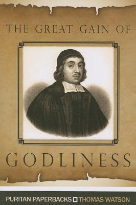 The Great Gain of Godliness: Practical Notes on Malachi 3:16-18 - Watson, Thomas, Jr.