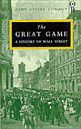 The Great Game: A History of Wall Street. - Gordon, John Steele