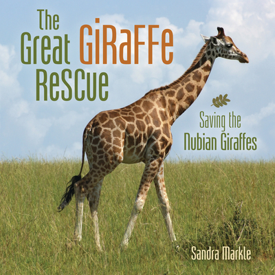 The Great Giraffe Rescue: Saving the Nubian Giraffes - Markle, Sandra