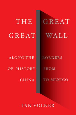 The Great Great Wall: Along the Borders of History from China to Mexico - Volner, Ian
