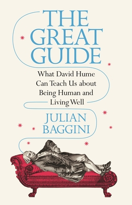 The Great Guide: What David Hume Can Teach Us about Being Human and Living Well - Baggini, Julian