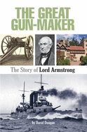 The Great Gun-Maker the Story of Lord Armstrong