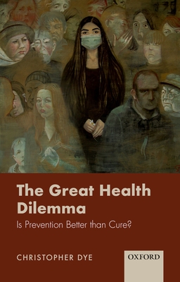 The Great Health Dilemma: Is Prevention Better than Cure? - Dye, Christopher