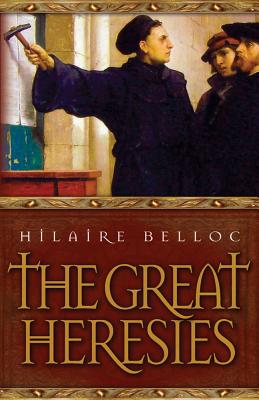 The Great Heresies - Belloc, Hilaire, and Belloc