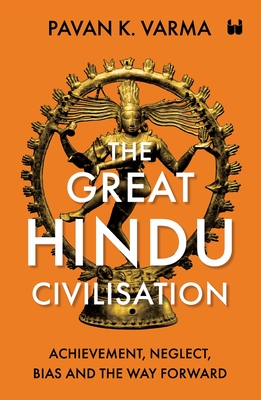 The Great Hindu Civilisation: Achievement, Neglect, Bias and the Way Forward - Varma, Pavan K.