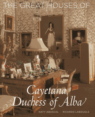 The Great Houses of Cayetana, Duchess of Alba - Abascal, Naty, and Labougle, Ricardo (Photographer), and Manzano, Rafael (Text by)