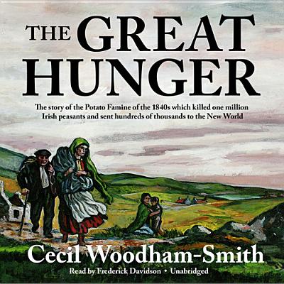 The Great Hunger: Ireland 1845-1849 - Woodham-Smith, Cecil, and Davidson, Frederick (Read by)