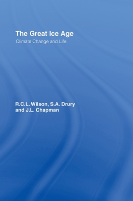 The Great Ice Age: Climate Change and Life - Chapman, J a, and Drury, S a All at the Open University, and Wilson, R C L
