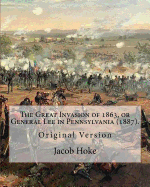 The Great Invasion of 1863, or General Lee in Pennsylvania (1887) by: Jacob Hoke: (Original Version) Jacob Hoke (March 17, 1825 - December 26, 1893) .