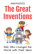 The Great Inventions: Kids Who Changed the World with Their Ideas