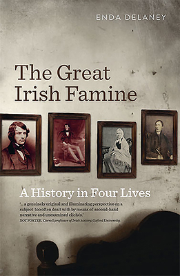 The Great Irish Famine: A History in Four Lives - Delaney, Enda, Dr.