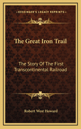 The Great Iron Trail: The Story of the First Transcontinental Railroad