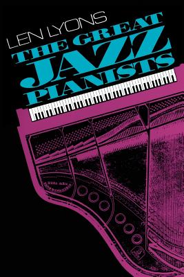 The Great Jazz Pianists: Speaking of Their Lives and Music - Lyons, Len