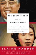 The Great Leader and the Fighter Pilot: The True Story of the Tyrant Who Created North Korea and the Young Lieutenant Who Stole His Way to Freedom - Harden, Blaine