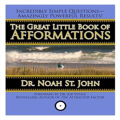 The Great Little Book of Afformations: Incredibly Simple Questions - Amazingly Powerful Results! - St John, Noah (Read by)
