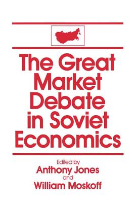 The Great Market Debate in Soviet Economics: An Anthology: An Anthology - Jones, David M, and Moskoff, William