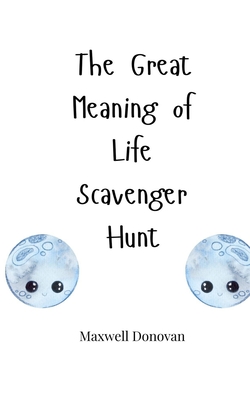 The Great Meaning of Life Scavenger Hunt - Donovan, Maxwell