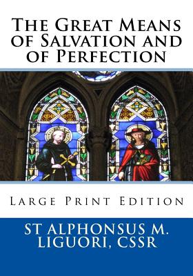 The Great Means of Salvation and of Perfection: Large Print Edition - Grimm, Cssr Eugene (Editor), and St Athanasius Press (Editor), and Liguori, Cssr Alphonsus M