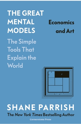 The Great Mental Models: Economics and Art - Parrish, Shane