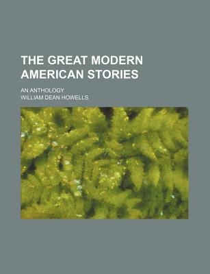 The Great Modern American Stories: An Anthology - Howells, William Dean