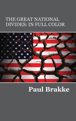 The Great National Divides (in Full Color): Why the United States Is So Divided and How It Can Be Put Back Together Again - Brakke, Paul