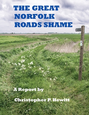 THE Great Norfolk Roads Shame A Report by - Hewitt, Christopher