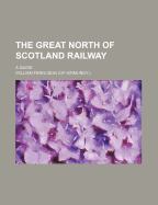 The Great North of Scotland Railway: A Guide