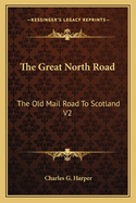 The Great North Road: The Old Mail Road To Scotland V2: York To Edinburgh (1901)