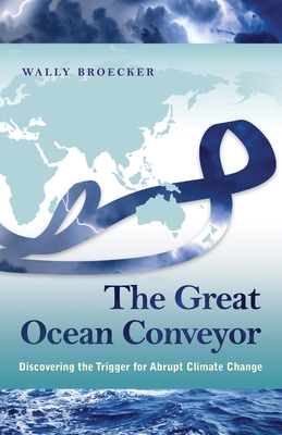 The Great Ocean Conveyor: Discovering the Trigger for Abrupt Climate Change - Broecker, Wallace