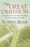 The Great Omission: Amazing Ways the Church Muddles the Message: How to Get It Right and Tell It Right