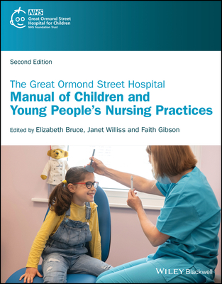 The Great Ormond Street Hospital Manual of Children and Young People's Nursing Practices - Bruce, Elizabeth Anne (Editor), and Williss, Janet (Editor), and Gibson, Faith (Editor)