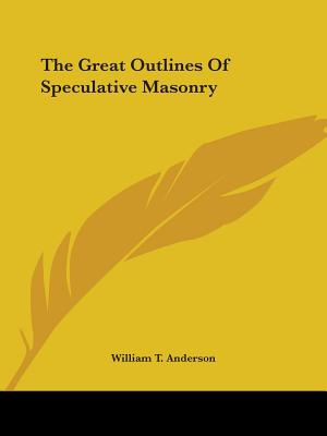 The Great Outlines Of Speculative Masonry - Anderson, William T