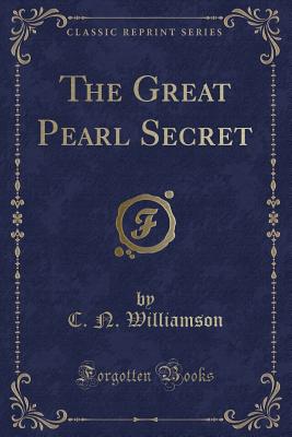 The Great Pearl Secret (Classic Reprint) - Williamson, C N