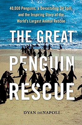 The Great Penguin Rescue: 40,000 Penguins, a Devastating Oil Spill, and the Inspiring Story of the World's Largest Animal Rescue - DeNapoli, Dyan