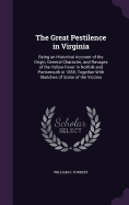 The Great Pestilence in Virginia: Being an Historical Account of the Origin, General Character, and Ravages of the Yellow Fever in Norfolk and Portsmouth in 1855; Together With Sketches of Some of the Victims