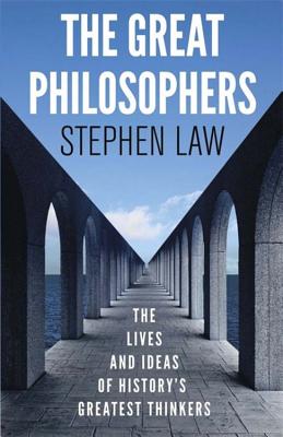 The Great Philosophers: The Lives and Ideas of History's Greatest Thinkers - Law, Stephen