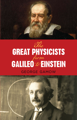 The Great Physicists from Galileo to Einstein - Gamow, George