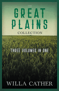 The Great Plains Collection - Three Volumes in One;O Pioneers!, The Song of the Lark, & My ?ntonia