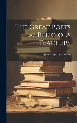 The Great Poets as Religious Teachers - Morison, John Hopkins