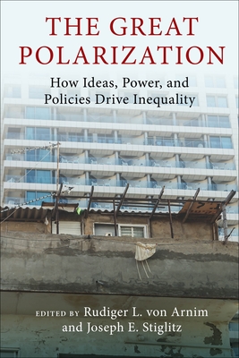 The Great Polarization: How Ideas, Power, and Policies Drive Inequality - Arnim, Rudiger Von (Editor), and Stiglitz, Joseph E (Editor)