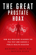 The Great Prostate Hoax: How Big Medicine Hijacked the Psa Test and Caused a Public Health Disaster