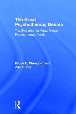 The Great Psychotherapy Debate: The Evidence for What Makes Psychotherapy Work - Wampold, Bruce E, and Imel, Zac E