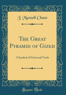 The Great Pyramid of Gizeh: A Symbol of Universal Truth (Classic Reprint)